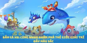 Bắn Cá H5: Cùng WW88 Khám Phá Thế Giới Giải Trí Đầy Màu Sắc